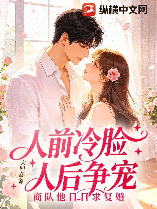 人前冷脸，人后争宠，商队他日日求复婚